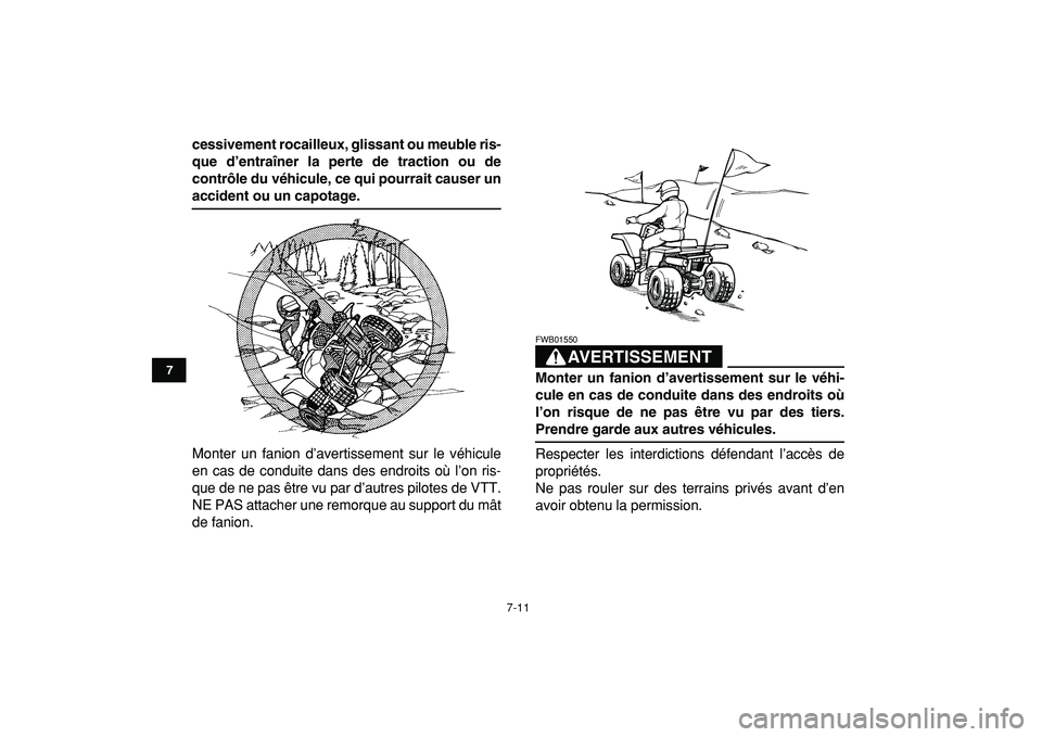 YAMAHA BANSHEE 350 2009  Notices Demploi (in French)  
7-11 
1
2
3
4
5
67
8
9
10
11
 
cessivement rocailleux, glissant ou meuble ris-
que d’entraîner la perte de traction ou de
contrôle du véhicule, ce qui pourrait causer un 
accident ou un capotag