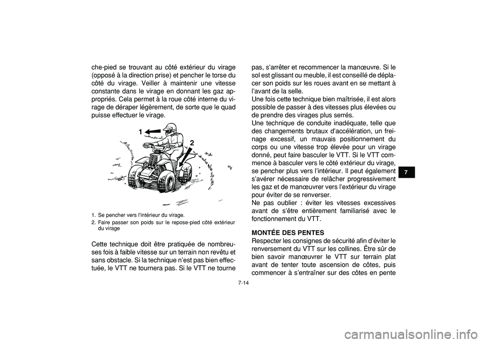 YAMAHA BANSHEE 350 2009  Notices Demploi (in French)  
7-14 
1
2
3
4
5
67
8
9
10
11
 
che-pied se trouvant au côté extérieur du virage
(opposé à la direction prise) et pencher le torse du
côté du virage. Veiller à maintenir une vitesse
constante