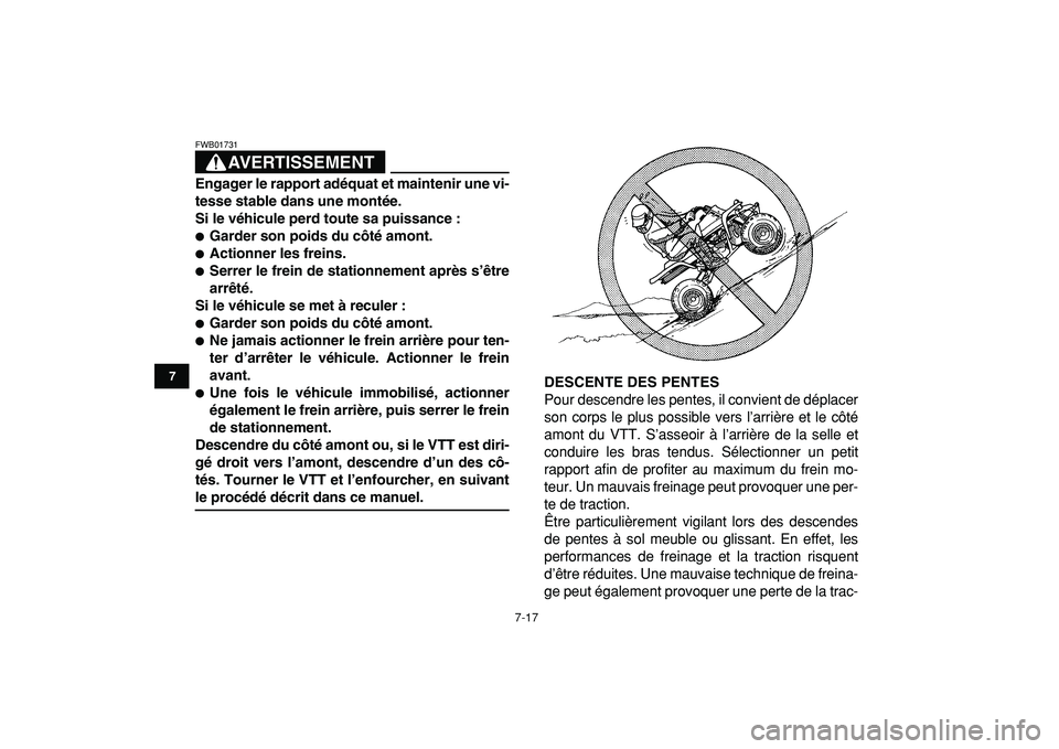 YAMAHA BANSHEE 350 2009  Notices Demploi (in French)  
7-17 
1
2
3
4
5
67
8
9
10
11
AVERTISSEMENT
 
FWB01731  
Engager le rapport adéquat et maintenir une vi-
tesse stable dans une montée.
Si le véhicule perd toute sa puissance : 
 
Garder son poids