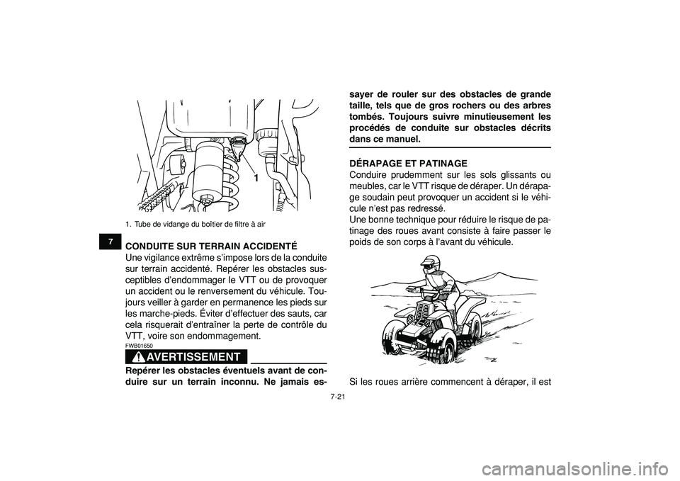 YAMAHA BANSHEE 350 2009  Notices Demploi (in French)  
7-21 
1
2
3
4
5
67
8
9
10
11
 
CONDUITE SUR TERRAIN ACCIDENTÉ 
Une vigilance extrême s’impose lors de la conduite
sur terrain accidenté. Repérer les obstacles sus-
ceptibles d’endommager le 