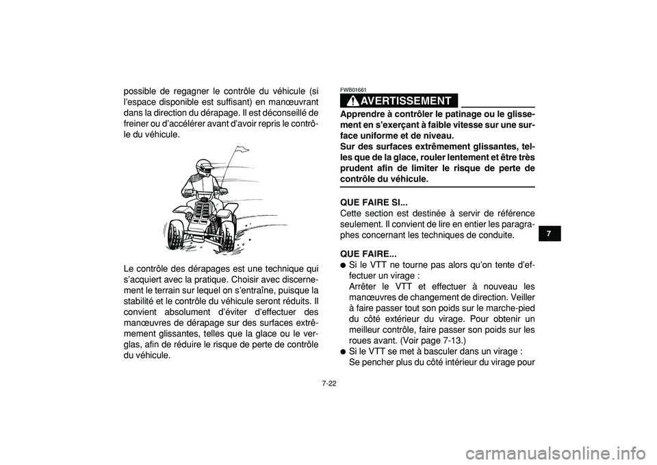 YAMAHA BANSHEE 350 2009  Notices Demploi (in French)  
7-22 
1
2
3
4
5
67
8
9
10
11
 
possible de regagner le contrôle du véhicule (si
l’espace disponible est suffisant) en manœuvrant
dans la direction du dérapage. Il est déconseillé de
freiner 