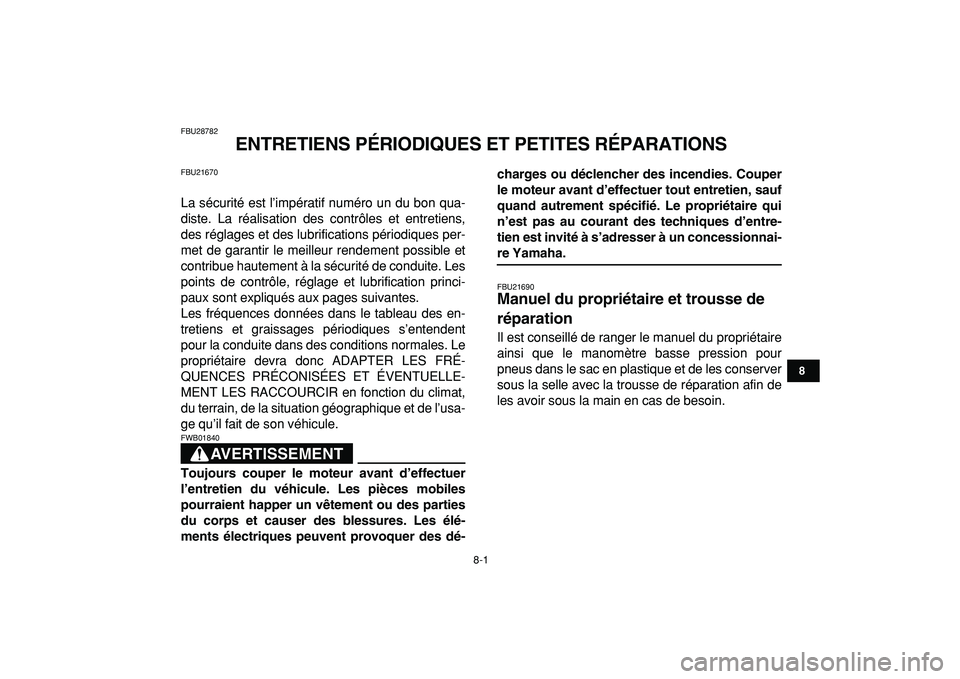 YAMAHA BANSHEE 350 2009  Notices Demploi (in French)  
8-1 
1
2
3
4
5
6
78
9
10
11
 
FBU28782 
ENTRETIENS PÉRIODIQUES ET PETITES RÉPARATIONS 
FBU21670 
La sécurité est l’impératif numéro un du bon qua-
diste. La réalisation des contrôles et en
