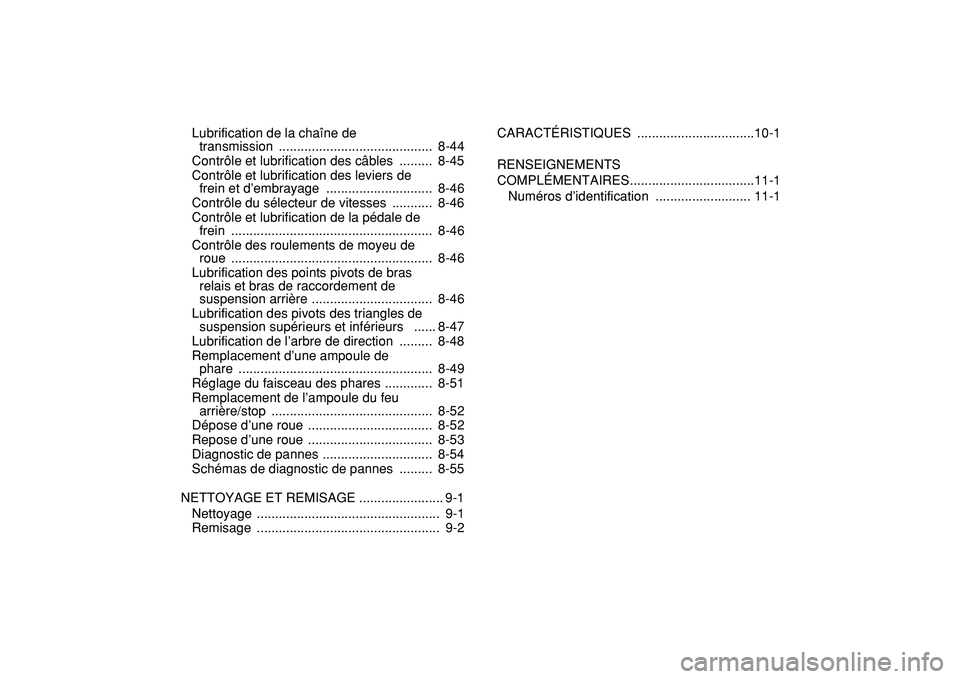 YAMAHA BANSHEE 350 2009  Notices Demploi (in French)  
Lubrification de la chaîne de 
transmission ..........................................  8-44
Contrôle et lubrification des câbles  .........  8-45
Contrôle et lubrification des leviers de 
frein
