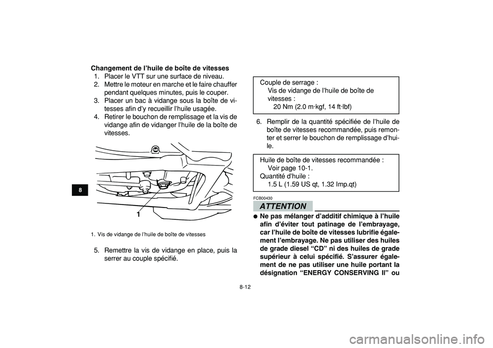 YAMAHA BANSHEE 350 2009  Notices Demploi (in French)  
8-12 
1
2
3
4
5
6
78
9
10
11
 
Changement de l’huile de boîte de vitesses 
1. Placer le VTT sur une surface de niveau.
2. Mettre le moteur en marche et le faire chauffer
pendant quelques minutes,