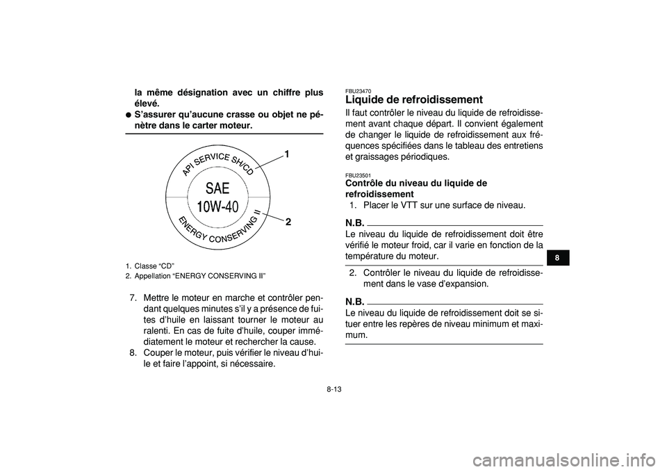 YAMAHA BANSHEE 350 2009  Notices Demploi (in French)  
8-13 
1
2
3
4
5
6
78
9
10
11
 
la même désignation avec un chiffre plus
élevé. 
 
S’assurer qu’aucune crasse ou objet ne pé- 
nètre dans le carter moteur. 
7. Mettre le moteur en marche e