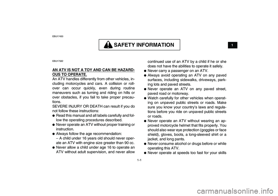 YAMAHA BANSHEE 350 2008  Owners Manual  
1-1 
1
2
3
4
5
6
7
8
9
10
11
 
EBU17430
SAFETY INFORMATION
 
SAFETY INFORMATION 
 
EBU17592 
AN ATV IS NOT A TOY AND CAN BE HAZARD-
OUS TO OPERATE.
 
An ATV handles differently from other vehicles, 