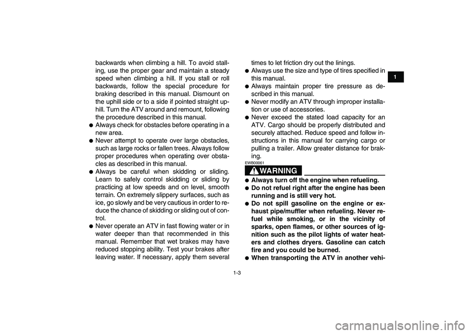 YAMAHA BANSHEE 350 2008  Owners Manual  
1-3 
1
2
3
4
5
6
7
8
9
10
11
 
backwards when climbing a hill. To avoid stall-
ing, use the proper gear and maintain a steady
speed when climbing a hill. If you stall or roll
backwards, follow the s