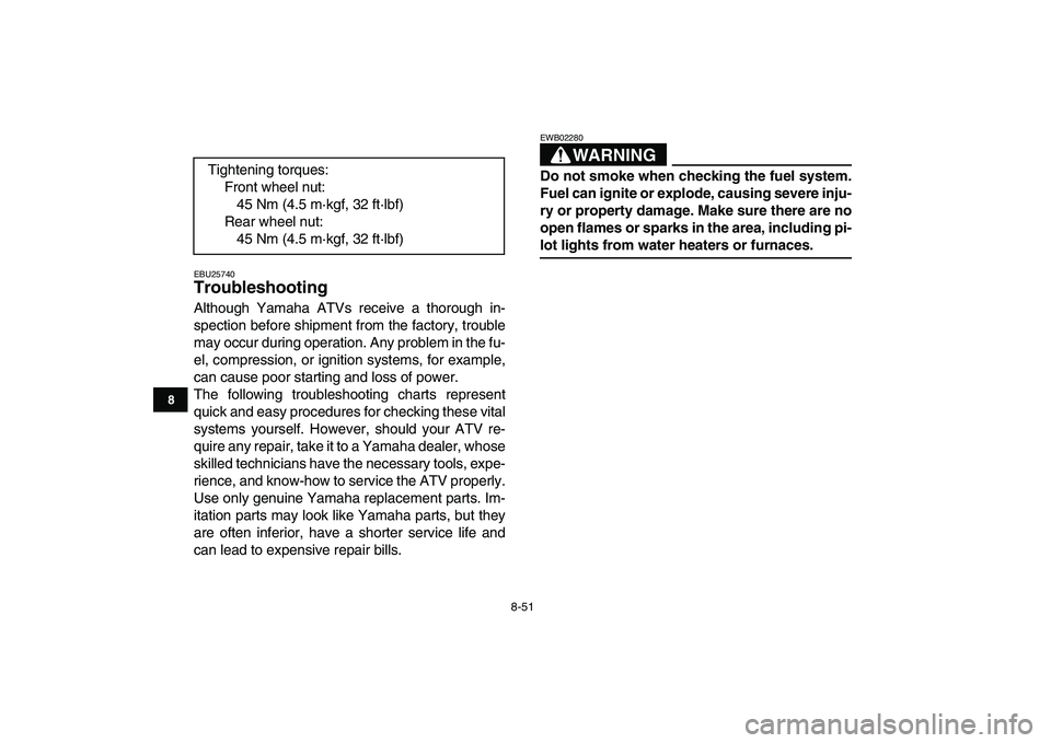 YAMAHA BANSHEE 350 2008  Owners Manual  
8-51 
1
2
3
4
5
6
78
9
10
11
 
EBU25740 
Troubleshooting  
Although Yamaha ATVs receive a thorough in-
spection before shipment from the factory, trouble
may occur during operation. Any problem in t