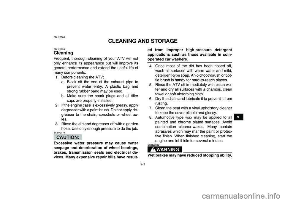 YAMAHA BANSHEE 350 2008  Owners Manual  
9-1 
1
2
3
4
5
6
7
89
10
11
 
EBU25860 
CLEANING AND STORAGE 
EBU25920 
Cleaning  
Frequent, thorough cleaning of your ATV will not
only enhance its appearance but will improve its
general performan