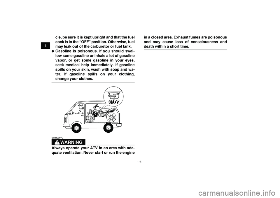 YAMAHA BANSHEE 350 2008 User Guide  
1-4 
1
2
3
4
5
6
7
8
9
10
11
 
cle, be sure it is kept upright and that the fuel
cock is in the “OFF” position. Otherwise, fuel
may leak out of the carburetor or fuel tank. 
 
Gasoline is poiso