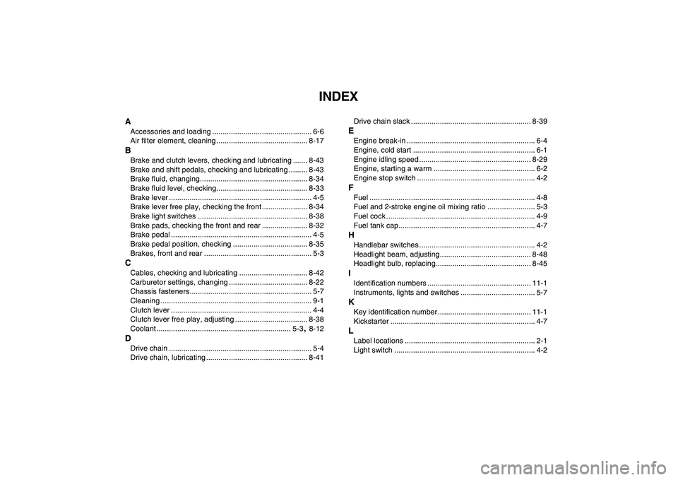 YAMAHA BANSHEE 350 2008  Owners Manual  
INDEX 
A 
Accessories and loading ................................................ 6-6
Air filter element, cleaning ............................................ 8-17 
B 
Brake and clutch levers, che