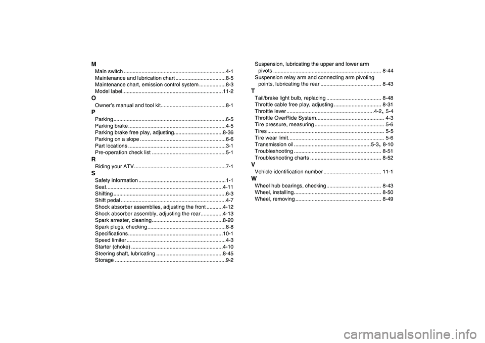 YAMAHA BANSHEE 350 2008  Owners Manual  
M 
Main switch .....................................................................4-1
Maintenance and lubrication chart ..................................8-5
Maintenance chart, emission control sy