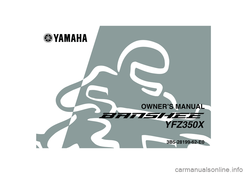 YAMAHA BANSHEE 350 2008 Owners Manual
This A
3B5-28199-62-E0YFZ350X
OWNER’S MANUAL YAMAHA BANSHEE 350 2008 Owners Manual
This A
3B5-28199-62-E0YFZ350X
OWNER’S MANUAL