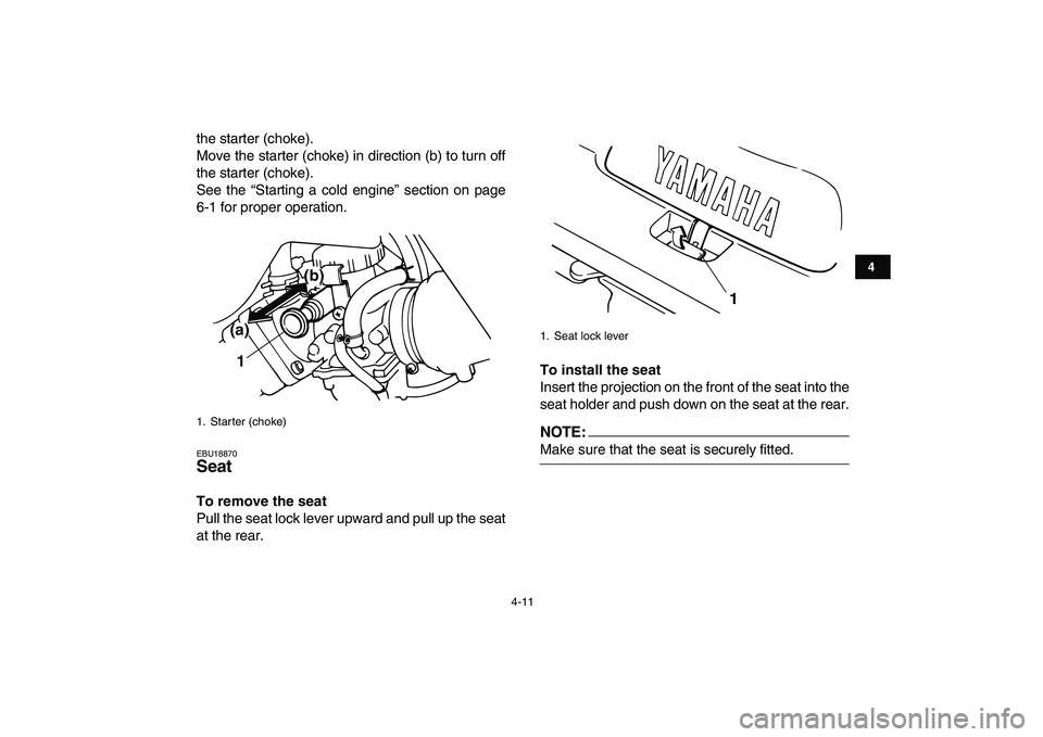 YAMAHA BANSHEE 350 2008 Owners Guide  
4-11 
1
2
34
5
6
7
8
9
10
11
 
the starter (choke).
Move the starter (choke) in direction (b) to turn off
the starter (choke).
See the “Starting a cold engine” section on page
6-1 for proper ope