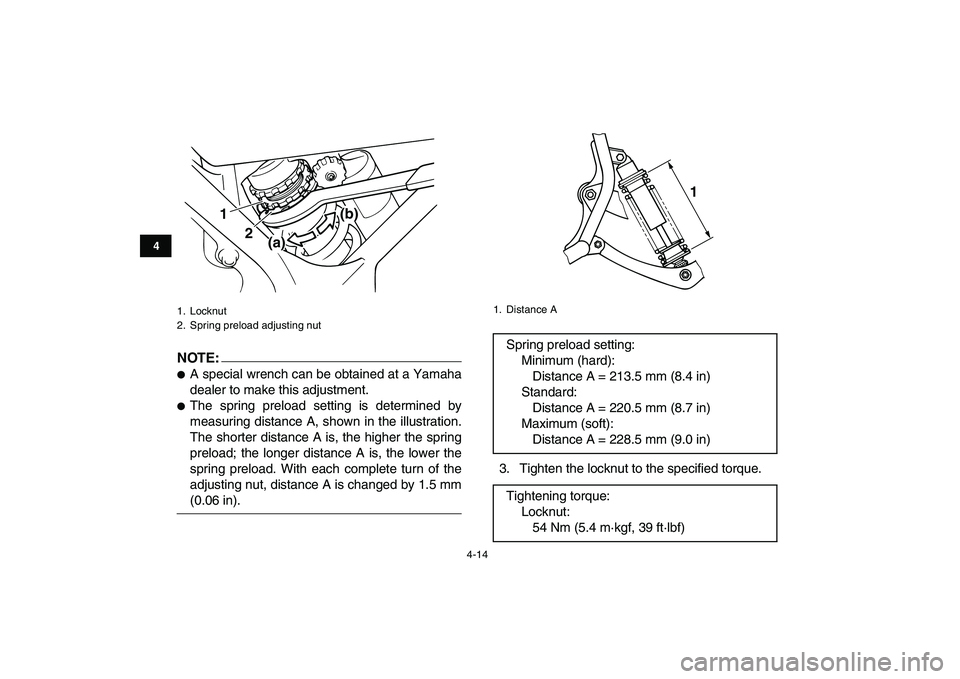 YAMAHA BANSHEE 350 2008 Owners Guide  
4-14 
1
2
34
5
6
7
8
9
10
11
NOTE:
 
 
A special wrench can be obtained at a Yamaha
dealer to make this adjustment. 
 
The spring preload setting is determined by
measuring distance A, shown in th