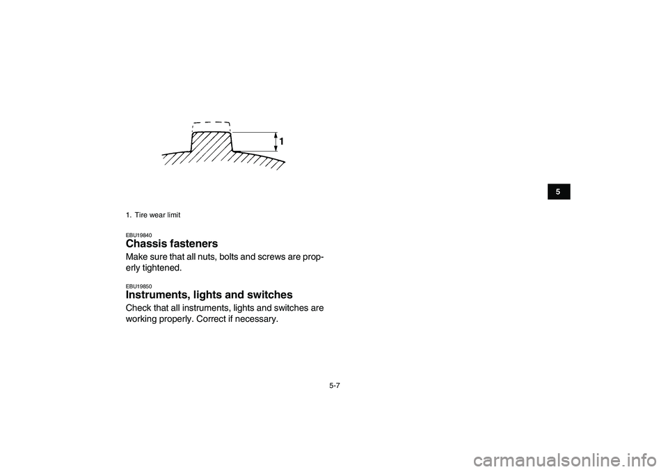 YAMAHA BANSHEE 350 2008 Service Manual  
5-7 
1
2
3
45
6
7
8
9
10
11
 
EBU19840 
Chassis fasteners  
Make sure that all nuts, bolts and screws are prop-
erly tightened. 
EBU19850 
Instruments, lights and switches  
Check that all instrumen