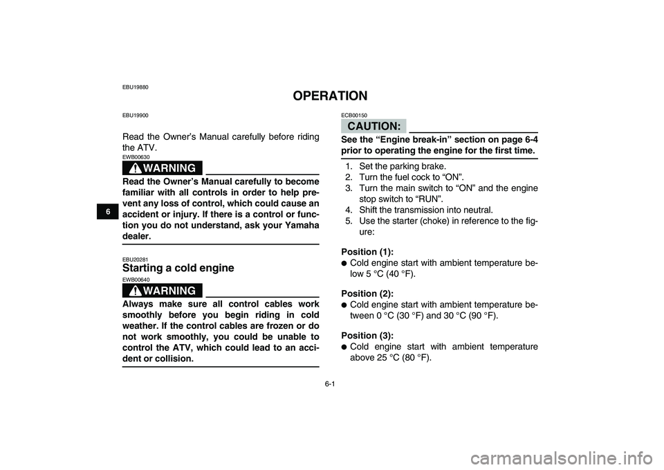 YAMAHA BANSHEE 350 2008  Owners Manual  
6-1 
1
2
3
4
56
7
8
9
10
11
 
EBU19880 
OPERATION 
EBU19900 
Read the Owner’s Manual carefully before riding
the ATV.
WARNING
 
EWB00630  
Read the Owner’s Manual carefully to become
familiar wi