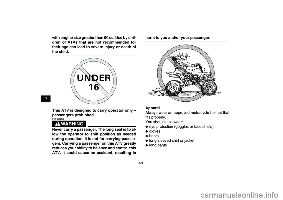 YAMAHA BANSHEE 350 2008  Owners Manual  
7-3 
1
2
3
4
5
67
8
9
10
11
 
with engine size greater than 90 cc. Use by chil-
dren of ATVs that are not recommended for
their age can lead to severe injury or death of 
the child.
This ATV is desi