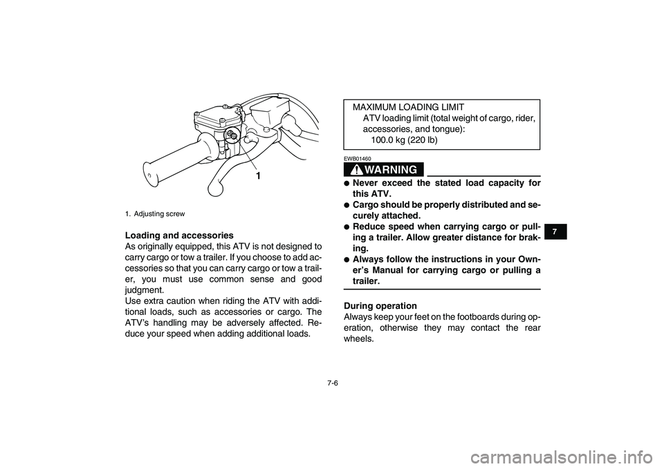 YAMAHA BANSHEE 350 2008  Owners Manual  
7-6 
1
2
3
4
5
67
8
9
10
11
 
Loading and accessories 
As originally equipped, this ATV is not designed to
carry cargo or tow a trailer. If you choose to add ac-
cessories so that you can carry carg