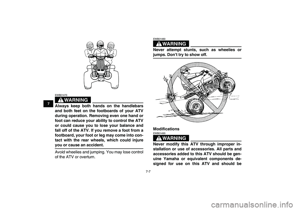 YAMAHA BANSHEE 350 2008 Workshop Manual  
7-7 
1
2
3
4
5
67
8
9
10
11
WARNING
 
EWB01470  
Always keep both hands on the handlebars
and both feet on the footboards of your ATV
during operation. Removing even one hand or
foot can reduce your