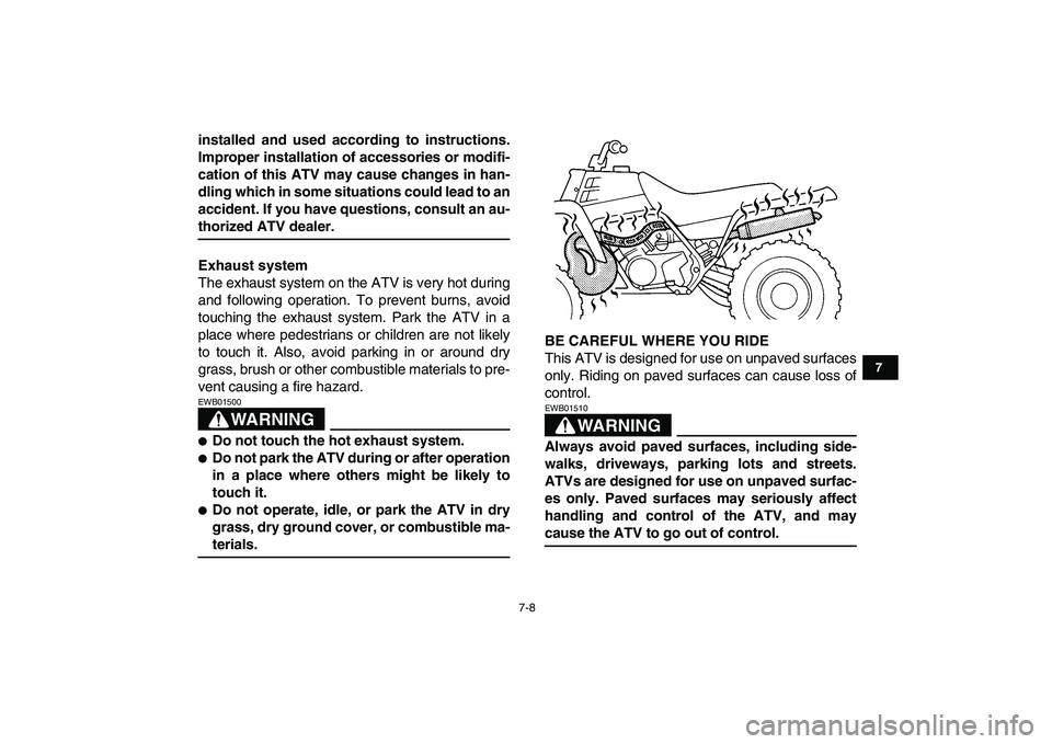 YAMAHA BANSHEE 350 2008 Repair Manual  
7-8 
1
2
3
4
5
67
8
9
10
11
 
installed and used according to instructions.
Improper installation of accessories or modifi-
cation of this ATV may cause changes in han-
dling which in some situation