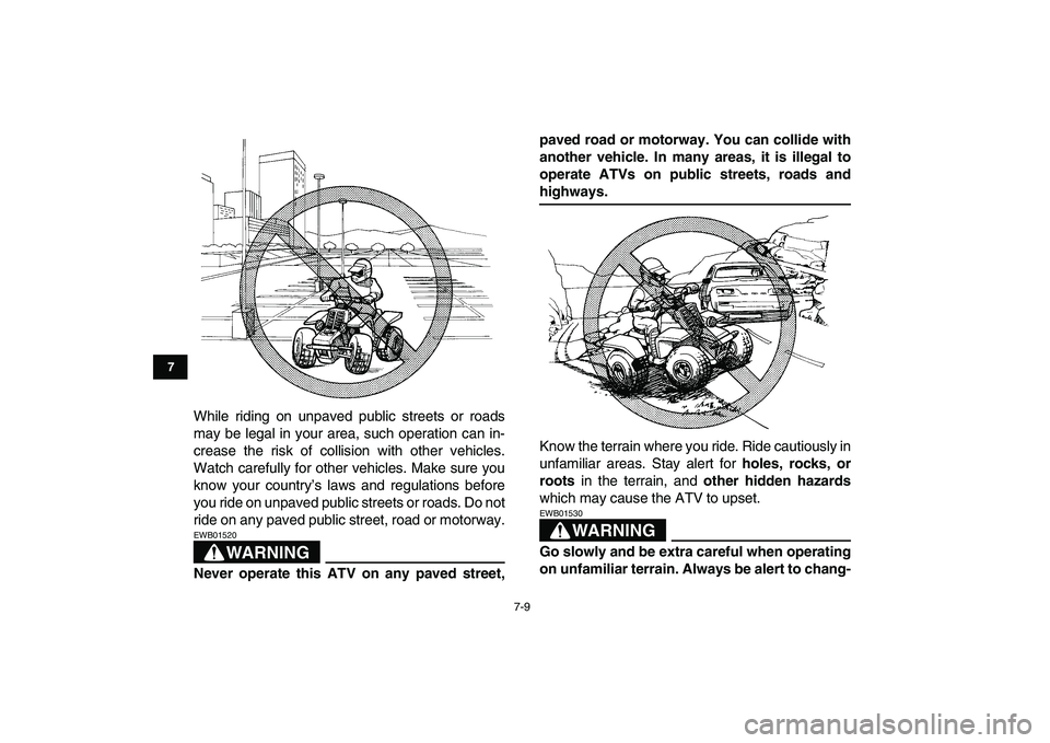 YAMAHA BANSHEE 350 2008 Repair Manual  
7-9 
1
2
3
4
5
67
8
9
10
11
 
While riding on unpaved public streets or roads
may be legal in your area, such operation can in-
crease the risk of collision with other vehicles.
Watch carefully for 