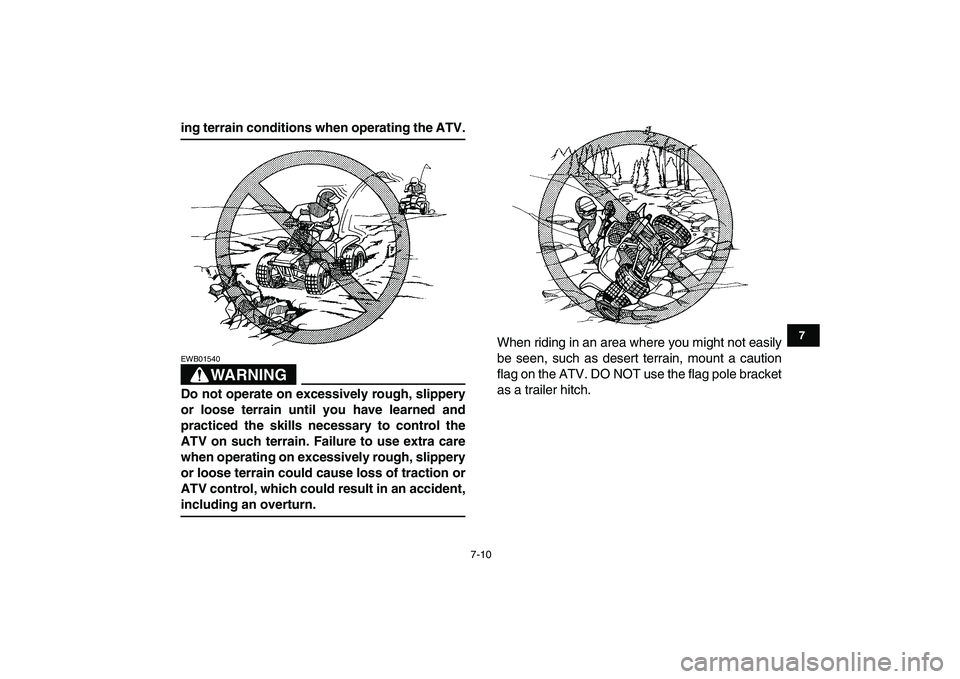 YAMAHA BANSHEE 350 2008 Repair Manual  
7-10 
1
2
3
4
5
67
8
9
10
11
 
ing terrain conditions when operating the ATV.
WARNING
 
EWB01540  
Do not operate on excessively rough, slippery
or loose terrain until you have learned and
practiced