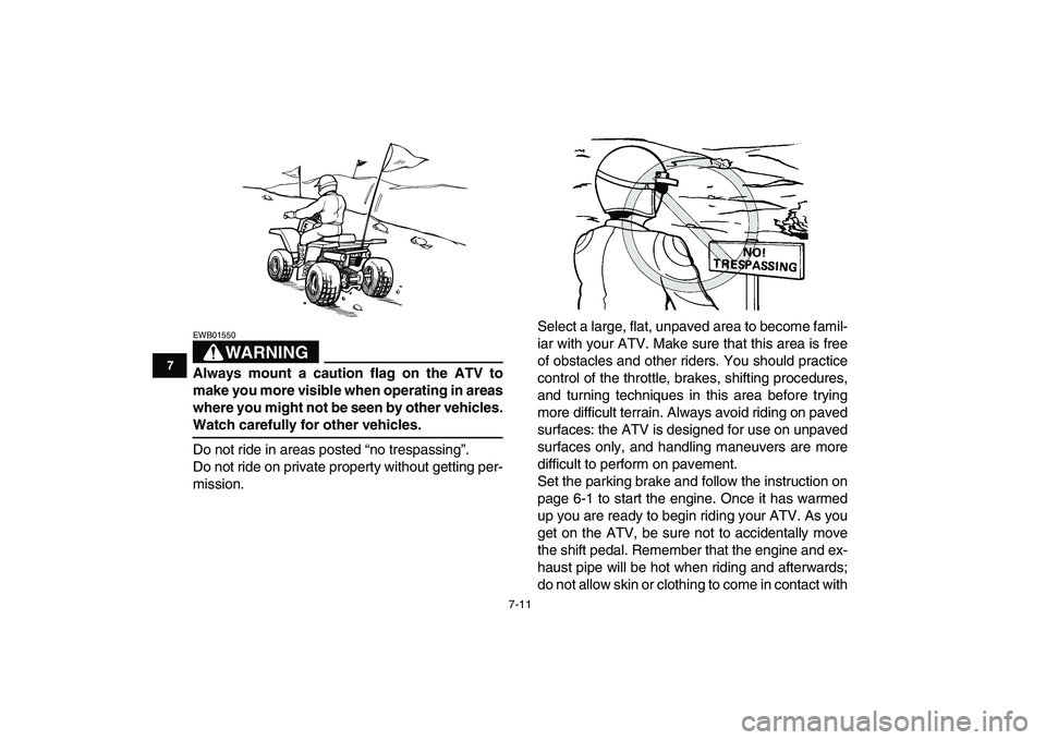 YAMAHA BANSHEE 350 2008  Owners Manual  
7-11 
1
2
3
4
5
67
8
9
10
11
WARNING
 
EWB01550  
Always mount a caution flag on the ATV to
make you more visible when operating in areas
where you might not be seen by other vehicles. 
Watch carefu