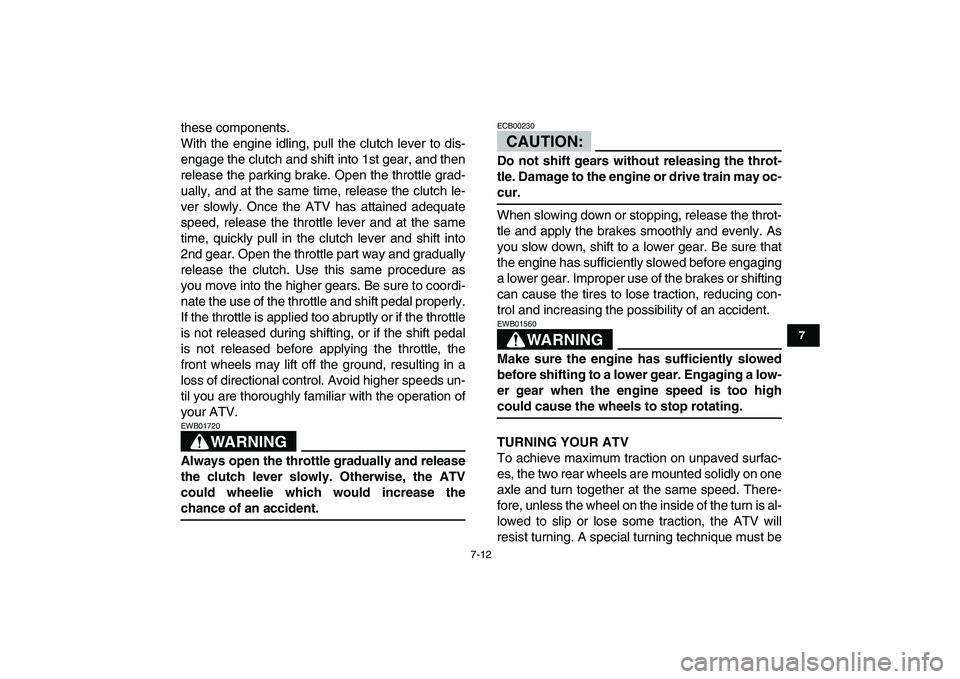 YAMAHA BANSHEE 350 2008  Owners Manual  
7-12 
1
2
3
4
5
67
8
9
10
11
 
these components.
With the engine idling, pull the clutch lever to dis-
engage the clutch and shift into 1st gear, and then
release the parking brake. Open the throttl