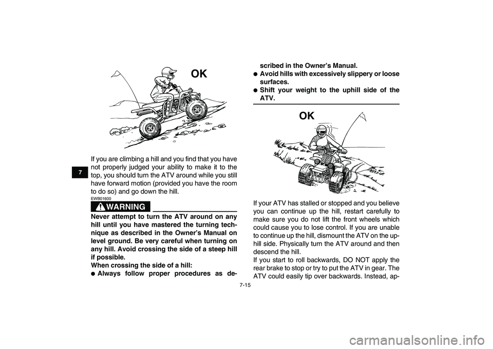 YAMAHA BANSHEE 350 2008  Owners Manual  
7-15 
1
2
3
4
5
67
8
9
10
11
 
If you are climbing a hill and you find that you have
not properly judged your ability to make it to the
top, you should turn the ATV around while you still
have forwa