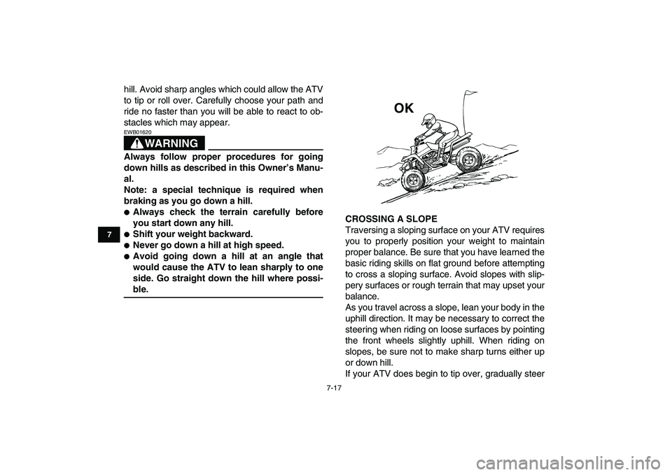 YAMAHA BANSHEE 350 2008 Repair Manual  
7-17 
1
2
3
4
5
67
8
9
10
11
 
hill. Avoid sharp angles which could allow the ATV
to tip or roll over. Carefully choose your path and
ride no faster than you will be able to react to ob-
stacles whi