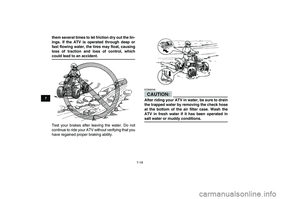 YAMAHA BANSHEE 350 2008  Owners Manual  
7-19 
1
2
3
4
5
67
8
9
10
11
 
them several times to let friction dry out the lin-
ings. If the ATV is operated through deep or
fast flowing water, the tires may float, causing
loss of traction and 