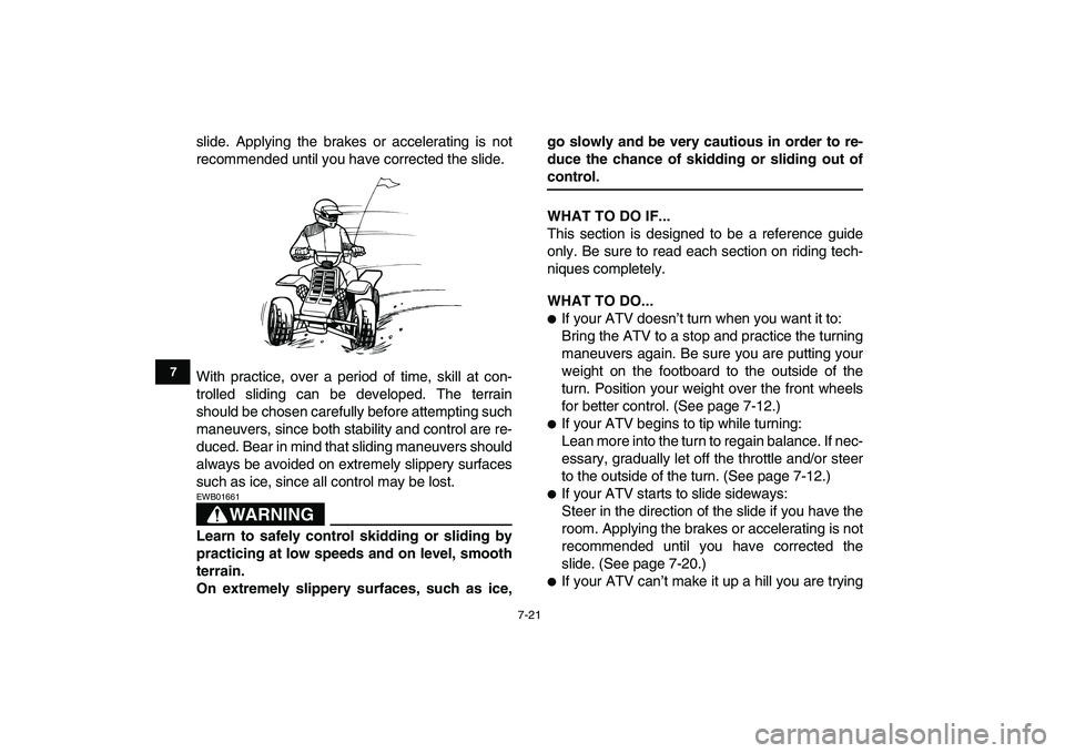 YAMAHA BANSHEE 350 2008 Manual PDF  
7-21 
1
2
3
4
5
67
8
9
10
11
 
slide. Applying the brakes or accelerating is not
recommended until you have corrected the slide.
With practice, over a period of time, skill at con-
trolled sliding c