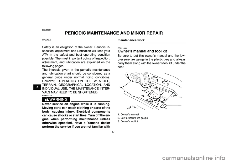 YAMAHA BANSHEE 350 2008  Owners Manual  
8-1 
1
2
3
4
5
6
78
9
10
11
 
EBU28781 
PERIODIC MAINTENANCE AND MINOR REPAIR 
EBU21670 
Safety is an obligation of the owner. Periodic in-
spection, adjustment and lubrication will keep your
ATV in