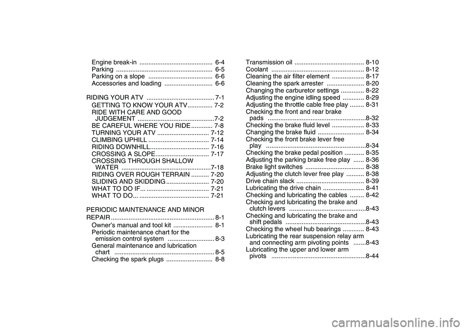 YAMAHA BANSHEE 350 2008  Owners Manual  
Engine break-in  .........................................  6-4
Parking ......................................................  6-5
Parking on a slope  ....................................  6-6
Acce