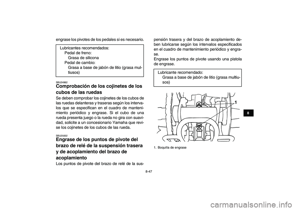 YAMAHA BANSHEE 350 2008 Manuale de Empleo (in Spanish)
8-47
1
2
3
4
5
6
78
9
10
11
engrase los pivotes de los pedales si es necesario.
SBU24962
Comprobación de los cojinetes de los
cubos de las ruedas
Se deben comprobar los cojinetes de los cub YAMAHA BANSHEE 350 2008 Manuale de Empleo (in Spanish)
8-47
1
2
3
4
5
6
78
9
10
11
engrase los pivotes de los pedales si es necesario.
SBU24962
Comprobación de los cojinetes de los
cubos de las ruedas
Se deben comprobar los cojinetes de los cub