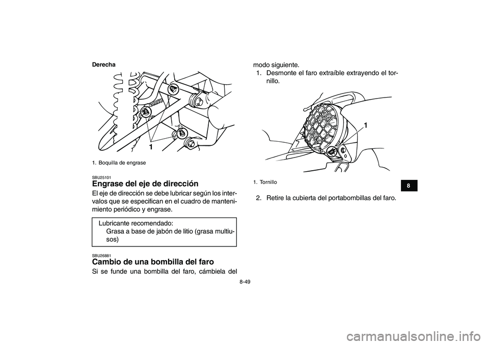 YAMAHA BANSHEE 350 2008 Manuale de Empleo (in Spanish)
8-49
1
2
3
4
5
6
78
9
10
11
Derecha
SBU25101
Engrase del eje de dirección
El eje de dirección se debe lubricar según los inter-
valos que se especifican en el cuadro de manteni-
miento peri YAMAHA BANSHEE 350 2008 Manuale de Empleo (in Spanish)
8-49
1
2
3
4
5
6
78
9
10
11
Derecha
SBU25101
Engrase del eje de dirección
El eje de dirección se debe lubricar según los inter-
valos que se especifican en el cuadro de manteni-
miento peri