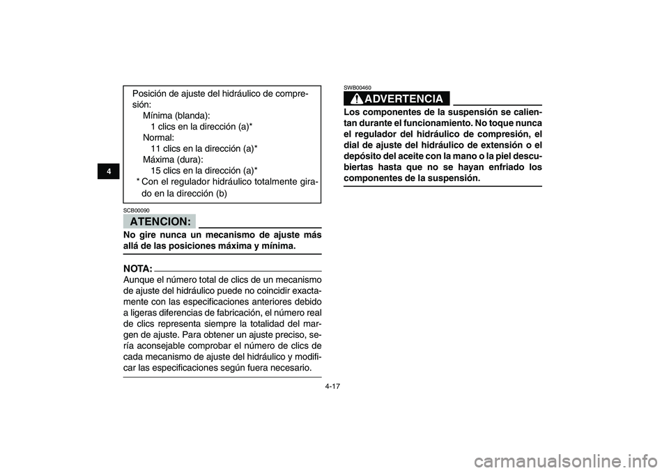 YAMAHA BANSHEE 350 2008  Manuale de Empleo (in Spanish)  
4-17 
1
2
34
5
6
7
8
9
10
11
ATENCION:
 
SCB00090  
No gire nunca un mecanismo de ajuste más 
allá de las posiciones máxima y mínima.
NOTA:
 
Aunque el número total de clics de un mecanismo
de 