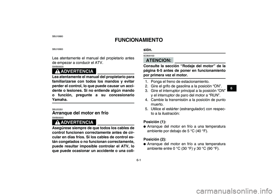 YAMAHA BANSHEE 350 2008  Manuale de Empleo (in Spanish)  
6-1 
1
2
3
4
56
7
8
9
10
11
 
SBU19880 
FUNCIONAMIENTO 
SBU19900 
Lea atentamente el manual del propietario antes
de empezar a conducir el ATV.
ADVERTENCIA
 
SWB00630  
Lea atentamente el manual del