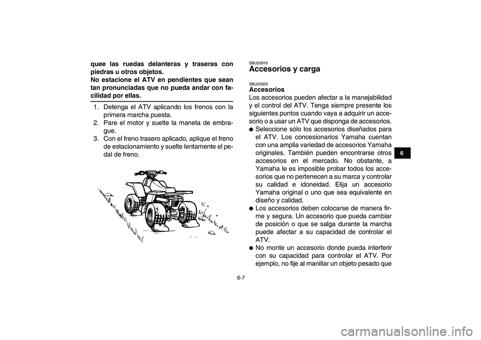 YAMAHA BANSHEE 350 2008  Manuale de Empleo (in Spanish)  
6-7 
1
2
3
4
56
7
8
9
10
11
 
quee las ruedas delanteras y traseras con
piedras u otros objetos.
No estacione el ATV en pendientes que sean
tan pronunciadas que no pueda andar con fa- 
cilidad por e