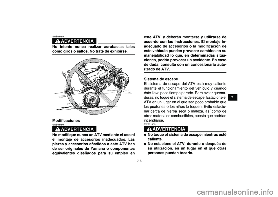 YAMAHA BANSHEE 350 2008  Manuale de Empleo (in Spanish)  
7-8 
1
2
3
4
5
67
8
9
10
11
ADVERTENCIA
 
SWB01480  
No intente nunca realizar acrobacias tales 
como giros o saltos. No trate de exhibirse.
Modificaciones
ADVERTENCIA
 
SWB01490  
No modifique nunc