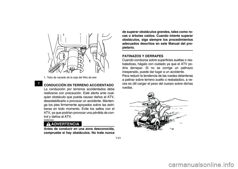YAMAHA BANSHEE 350 2008  Manuale de Empleo (in Spanish)  
7-21 
1
2
3
4
5
67
8
9
10
11
 
CONDUCCIÓN EN TERRENO ACCIDENTADO 
La conducción por terrenos accidentados debe
realizarse con precaución. Esté alerta ante cual-
quier obstáculo que pueda causar