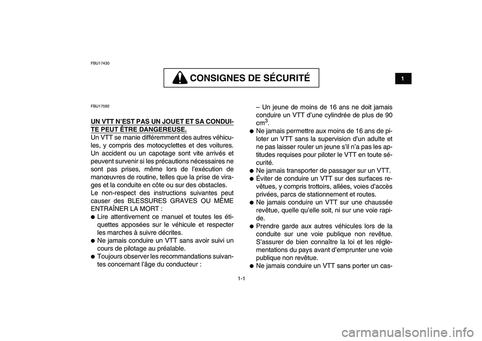 YAMAHA BANSHEE 350 2008  Notices Demploi (in French)  
1-1 
1
2
3
4
5
6
7
8
9
10
11
 
FBU17430
CONSIGNES DE SÉCURITÉ
 
CONSIGNES DE SÉCURITÉ 
 
FBU17592 
UN VTT N’EST PAS UN JOUET ET SA CONDUI-
TE PEUT ÊTRE DANGEREUSE.
 
Un VTT se manie différem