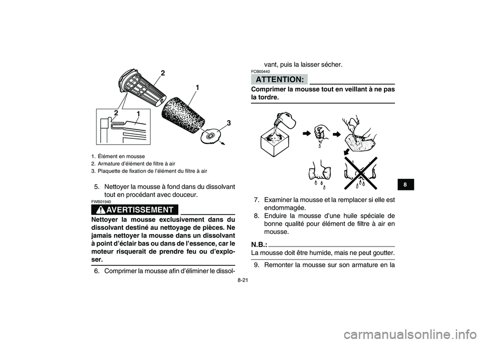 YAMAHA BANSHEE 350 2008  Notices Demploi (in French)  
8-21 
1
2
3
4
5
6
78
9
10
11
 
5. Nettoyer la mousse à fond dans du dissolvant
tout en procédant avec douceur.
AVERTISSEMENT
 
FWB01940  
Nettoyer la mousse exclusivement dans du
dissolvant destin