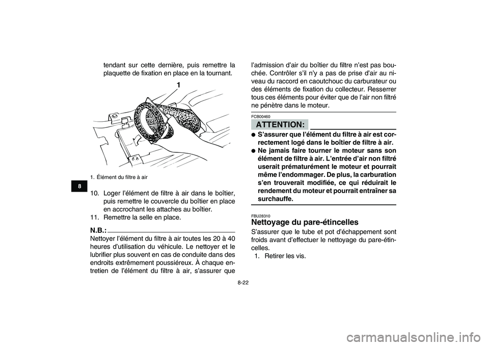 YAMAHA BANSHEE 350 2008  Notices Demploi (in French)  
8-22 
1
2
3
4
5
6
78
9
10
11
 
tendant sur cette dernière, puis remettre la
plaquette de fixation en place en la tournant.
10. Loger l’élément de filtre à air dans le boîtier,
puis remettre l