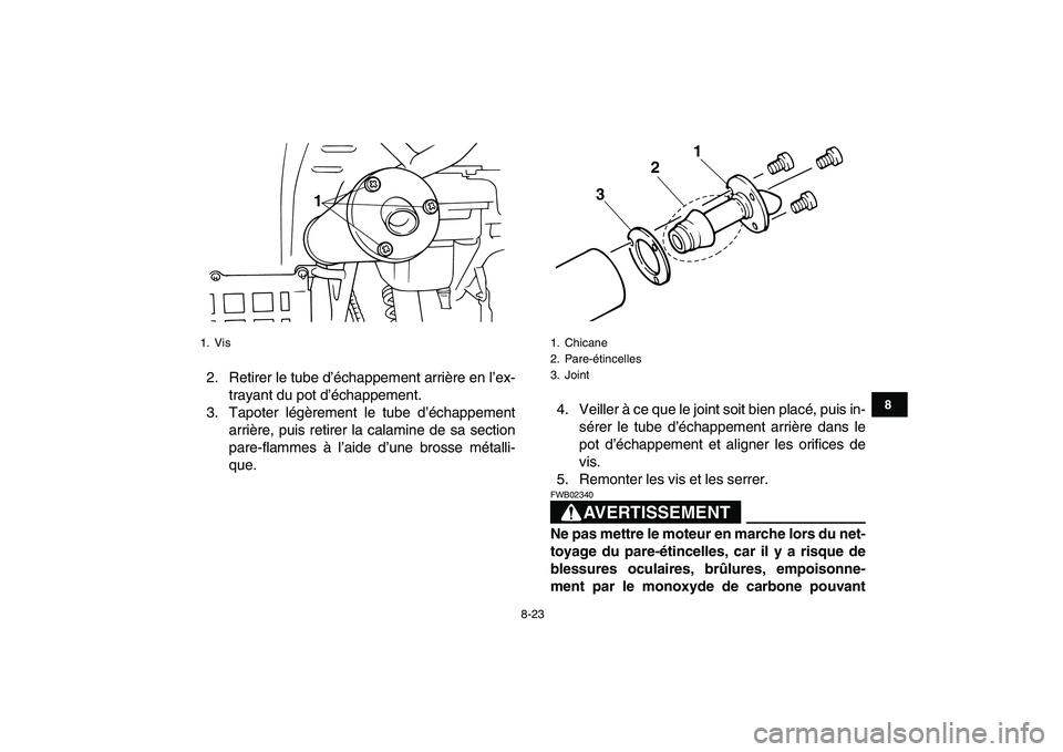 YAMAHA BANSHEE 350 2008  Notices Demploi (in French)  
8-23 
1
2
3
4
5
6
78
9
10
11
 
2. Retirer le tube d’échappement arrière en l’ex-
trayant du pot d’échappement.
3. Tapoter légèrement le tube d’échappement
arrière, puis retirer la cal