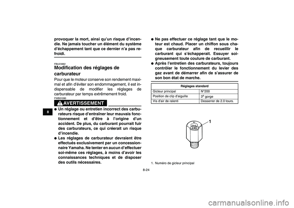 YAMAHA BANSHEE 350 2008  Notices Demploi (in French)  
8-24 
1
2
3
4
5
6
78
9
10
11
 
provoquer la mort, ainsi qu’un risque d’incen-
die. Ne jamais toucher un élément du système
d’échappement tant que ce dernier n’a pas re- 
froidi. 
FBU2399
