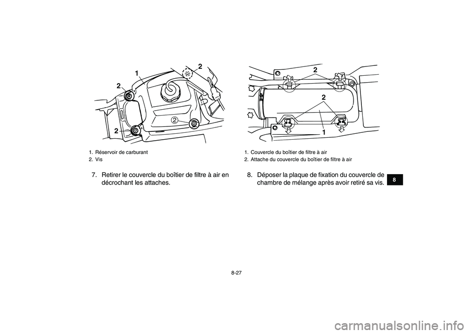 YAMAHA BANSHEE 350 2008  Notices Demploi (in French)  
8-27 
1
2
3
4
5
6
78
9
10
11
 
7. Retirer le couvercle du boîtier de filtre à air en
décrochant les attaches.8. Déposer la plaque de fixation du couvercle de
chambre de mélange après avoir ret