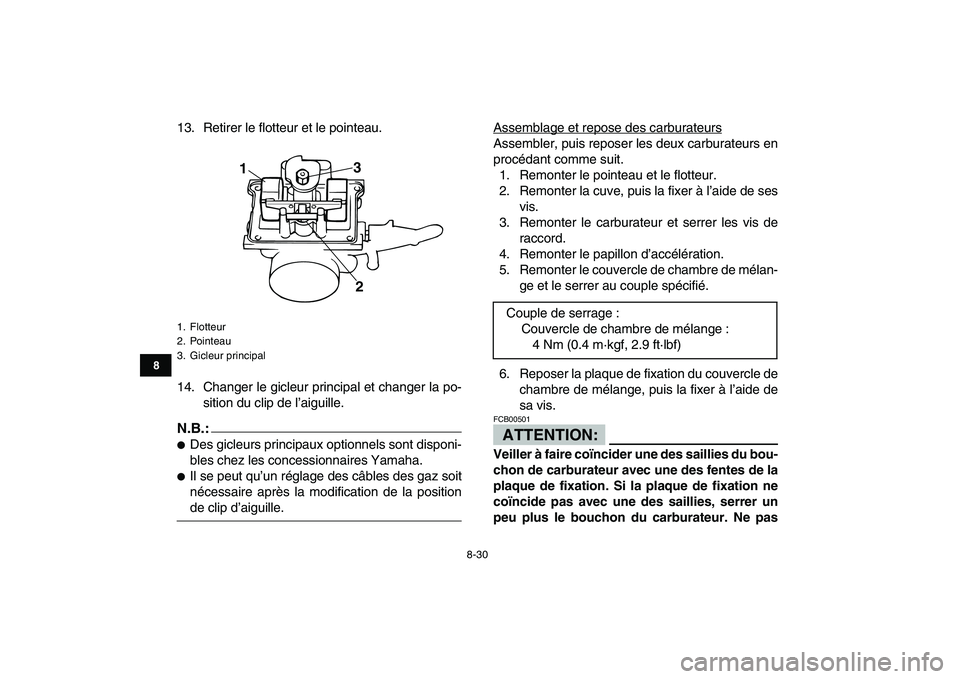 YAMAHA BANSHEE 350 2008  Notices Demploi (in French)  
8-30 
1
2
3
4
5
6
78
9
10
11
 
13. Retirer le flotteur et le pointeau.
14. Changer le gicleur principal et changer la po-
sition du clip de l’aiguille.
N.B.:
 
 
Des gicleurs principaux optionnel