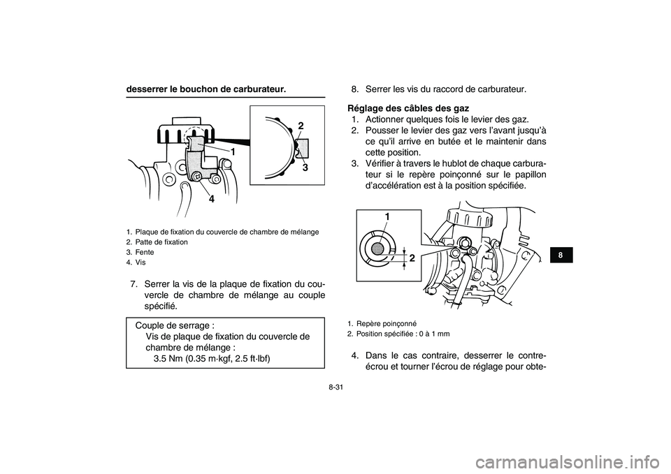 YAMAHA BANSHEE 350 2008  Notices Demploi (in French)  
8-31 
1
2
3
4
5
6
78
9
10
11
 
desserrer le bouchon de carburateur. 
7. Serrer la vis de la plaque de fixation du cou-
vercle de chambre de mélange au couple
spécifié.8. Serrer les vis du raccord